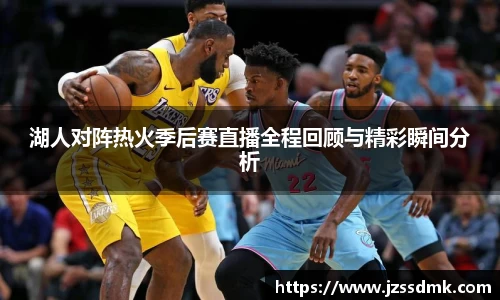 湖人对阵热火季后赛直播全程回顾与精彩瞬间分析