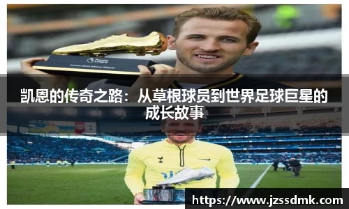 凯恩的传奇之路：从草根球员到世界足球巨星的成长故事